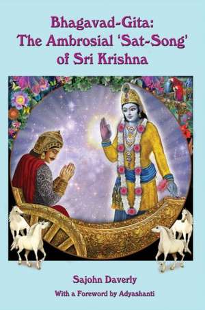 Bhagavad Gita: The Ambrosial 'Sat Song' of Sri Krishna de Sajohn Daverly