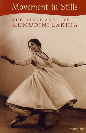 Movement in Stills: The Dance and Life of Kumudini Lakhia de Reena Shah