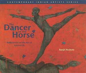 Hoskote, R: The Dancer on the Horse Reflections on the Art de Ranjit Hoskote