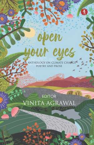 Open Your Eyes: an anthology on climate change: poetry and prose de Vinita Agrawal