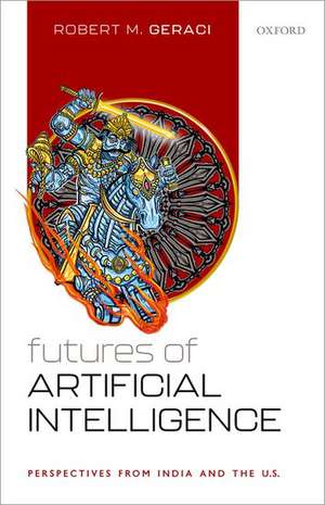 Futures of Artificial Intelligence: Perspectives from India and the U.S. de Robert M. Geraci