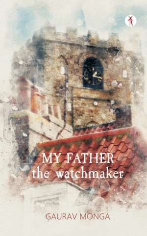 My Father, the Watchmaker de Gaurav Monga