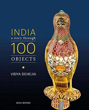 INDIA A STORY THROUGH 100 OBJECTS de Vidya Dehejia