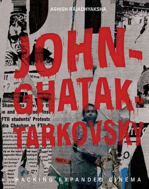 John–Ghatak–Tarkovsky – Hacking Expanded Cinema de Ashish Rajadhyaksha