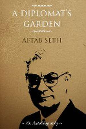 A Diplomat's Garden de Aftab Seth