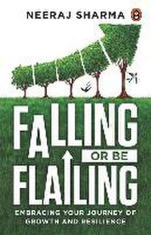 Falling or Be Flailing - Embracing Your Journey of Growth and Resilience de Neeraj Sharma