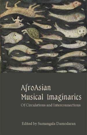 AfroAsian Musical Imaginaries – Of Circulations and Interconnections de Sumangala Damodaran