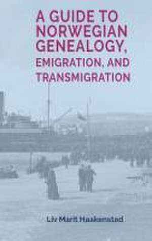 A Guide to Norwegian Genealogy, Emigration, and Transmigration de LIV Marit Haakenstad