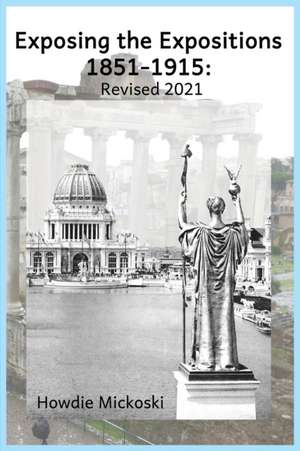 Exposing the Expositions 1851-1915- Revised 2021 de Howdie Mickoski