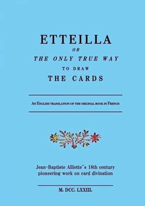 Etteilla, or the only true way to draw the cards de Jean-Baptiste Alliette