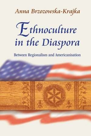 Ethnoculture in the Diaspora – Between Regionalism and Americanisation de Anna Brzozowska–kraj