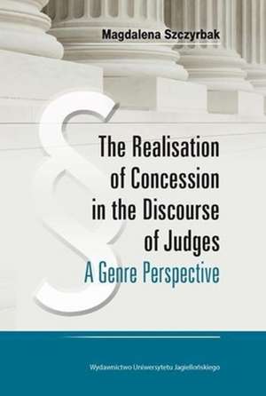 The Realisation of Concession in the Discoure of Judges – A Genre Perspective de Magdalena Szczyrbak