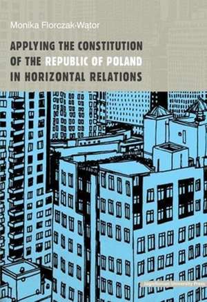 Applying the Constitution of the Republic of Poland in Horizontal Relations de Monika Florczak–wator