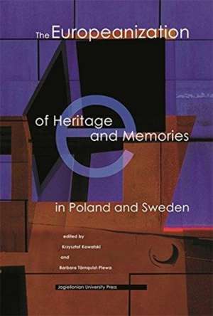 The Europeanization of Heritage and Memories in Poland and Sweden de Krzysztof Kowalski