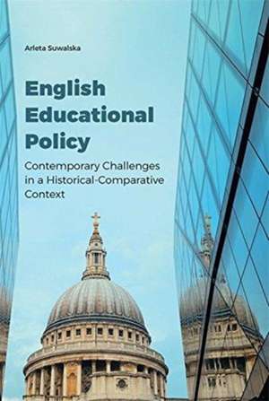 English Educational Policy – Contemporary Challenges in a Historical–Comparative Context de Arleta Suwalska