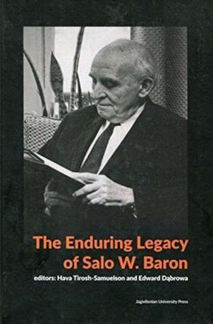 The Enduring Legacy of Salo W. Baron – A Commemorative Volume on His 120th Birthday de Edward Dabrowa