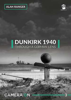 Dunkirk 1940 Through a German Lens de Alan Ranger