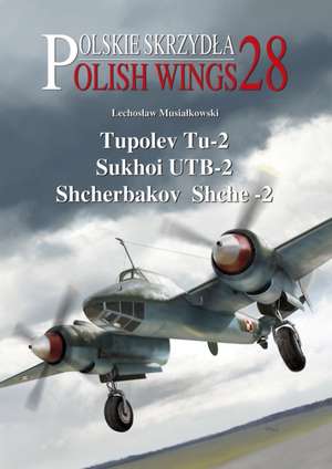 Musialkowski, L: Tupolev Tu-2, Sukhoi Utb-2, Shcherbakov Shc de Lechoslaw Musialkowski