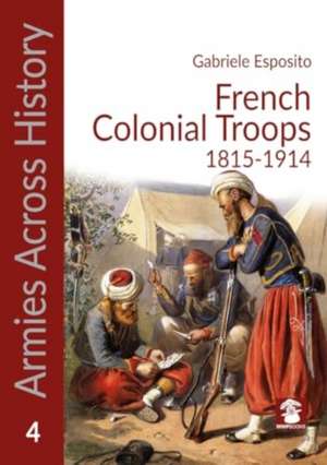 French Colonial Troops, 1815-1914 de Gabriele Esposito
