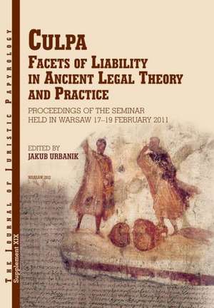 Culpa. Facets of Liability in Ancient Legal Theory and Practice: Proceedings of the Seminar Held in Warsaw 17-19 February 2011 de Jakub Urbanik