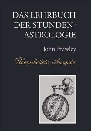 Das Lehrbuch Der Stundenastrologie - Uberarbeitete Ausgabe de John Frawley