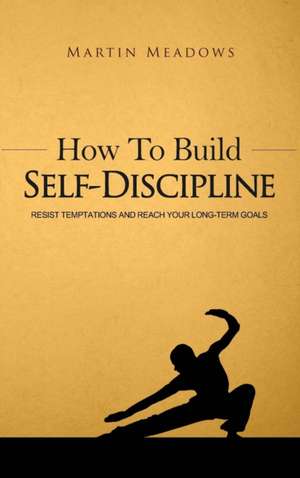 How to Build Self-Discipline de Martin Meadows