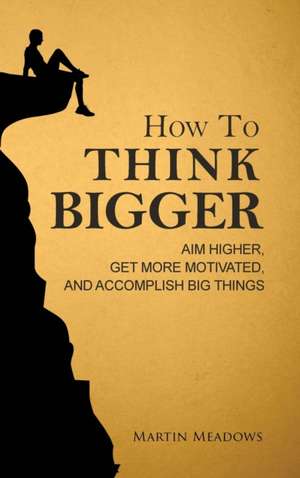 How to Think Bigger de Martin Meadows