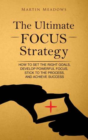 The Ultimate Focus Strategy de Martin Meadows