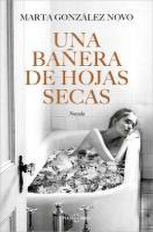 Una Bañera de Hojas Secas / A Bath in Dry Leaves de Marta González Novo