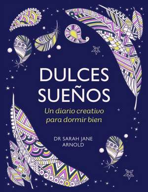 Dulces Sueños: Un Diario Creativo Para Dormir Bien / The Can't Sleep Colouring J Ournal de Dra Sarah Jane Arnold