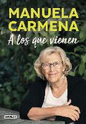 A los que vienen : democracia, desigualdad, justicia, educación, ecología, sexualidad, felicidad explicadas a los jóvenes de Manuela Carmena Castrillo