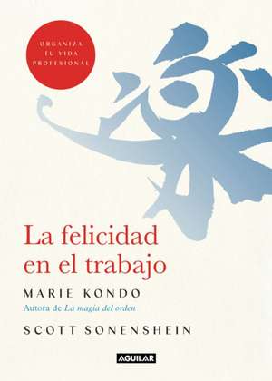 La Felicidad En El Trabajo / Joy at Work: Organizing Your Professional Life de Marie Kondo