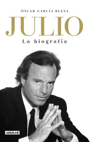 Julio Iglesias. La Biografía / Julio Iglesias: The Biography de Oscar Garcia Blesa