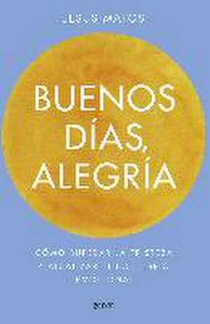 Buenos días, alegría: Cómo superar la tristeza y alcanzar el equilibrio emocional