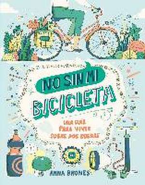 No sin mi bicicleta : una guía para vivir sobre dos ruedas de Anna Brones