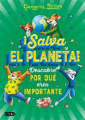 ¡Salva el planeta! : descubre por qué eres importante de Geronimo Stilton