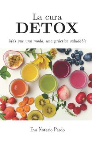 La cura DETOX: Más que una moda, una práctica saludable de Eva Notario Pardo