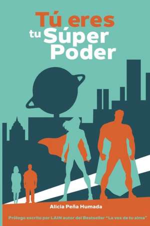 Tú eres tu Súper Poder de Alicia Peña Humada