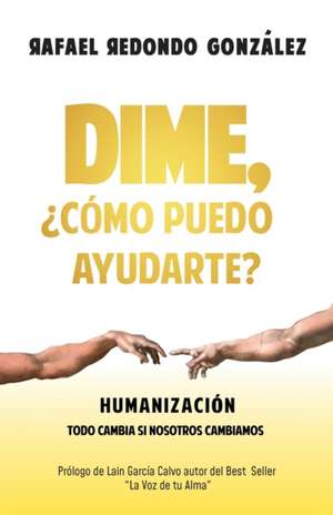 Dime, ¿Cómo puedo ayudarte?: Humanizacio&#769;n, todo cambia si nosotros cambiamos de Redondo Gonza&