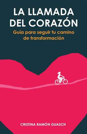 La llamada del corazón: Guía para seguir tu camino de transformación de Cristina Ramón Guasch