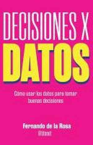 Decisiones x datos de Fernando de La Rosa