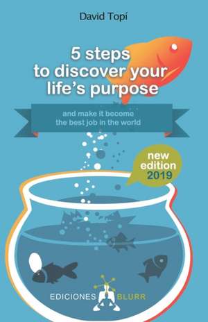 5 steps to discovering your life's purpose - 2019: (and turning it into your dream career) de David Topí