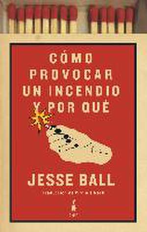 Cómo provocar un incendio y por qué de Jesse Ball