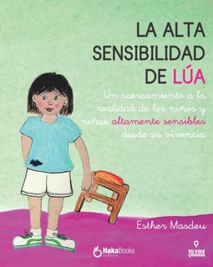 La alta sensibilidad de la Lúa: Un acercamiento a la realidad de los niños y niñas altamente sensibles desde su vivencia de Esther Masdeu