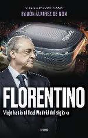 Florentino. Viaje hacia el Real Madrid del siglo XXI