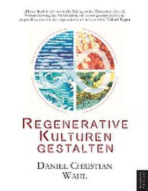 Regenerative Kulturen gestalten de Daniel Christian Wahl