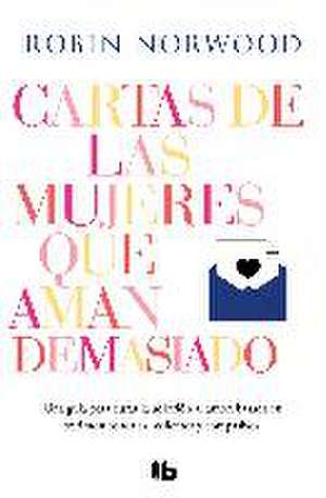 Cartas de Las Mujeres Que Aman Demasiado / Letters from Women Who Love Too Much de Robin Norwood