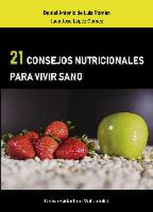 21 consejos nutricionales para vivir sano de Daniel Antonio De Luis Román