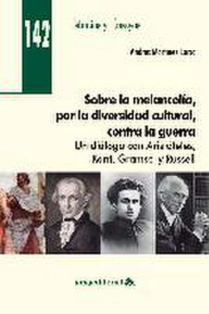 Sobre la melancolía, por la diversidad cultural, contra la guerra : un diálogo con Aristóteles, Kant, Gramsci y Rusell de Andrés Martínez Lorca