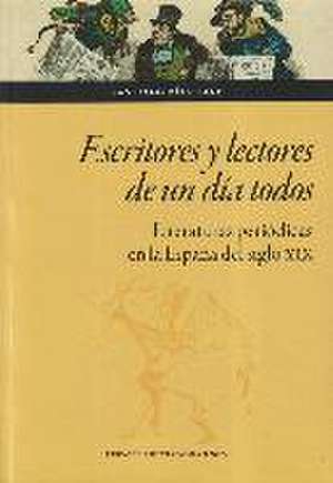 Escritores y lectores de un día todos : literaturas periódicas en la España del siglo XIX de Santiago Díaz Lage